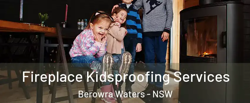 Fireplace Kidsproofing Services Berowra Waters - NSW