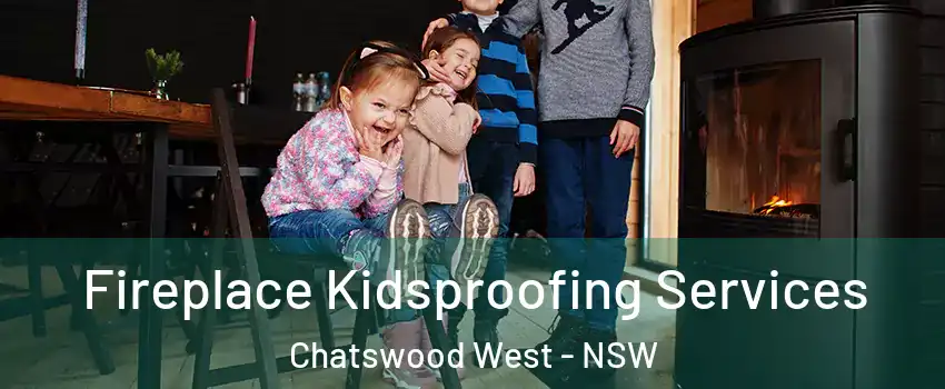 Fireplace Kidsproofing Services Chatswood West - NSW