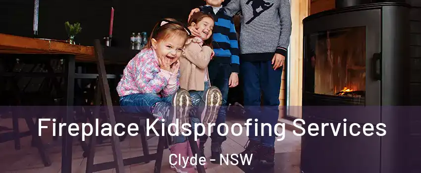 Fireplace Kidsproofing Services Clyde - NSW
