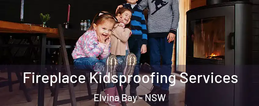 Fireplace Kidsproofing Services Elvina Bay - NSW