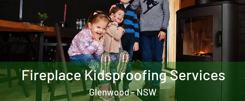 Fireplace Kidsproofing Services Glenwood - NSW