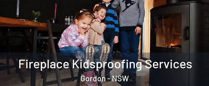 Fireplace Kidsproofing Services Gordon - NSW