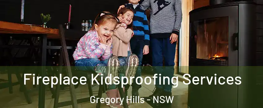 Fireplace Kidsproofing Services Gregory Hills - NSW