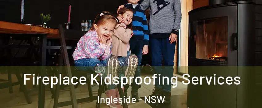 Fireplace Kidsproofing Services Ingleside - NSW