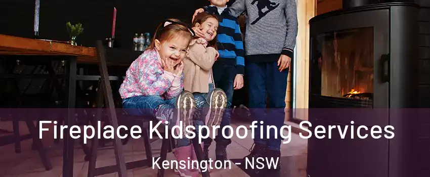 Fireplace Kidsproofing Services Kensington - NSW