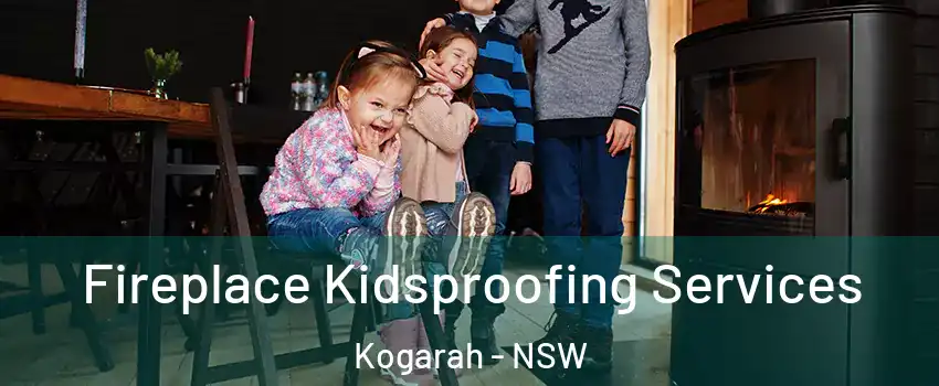 Fireplace Kidsproofing Services Kogarah - NSW