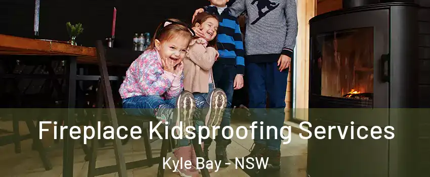Fireplace Kidsproofing Services Kyle Bay - NSW