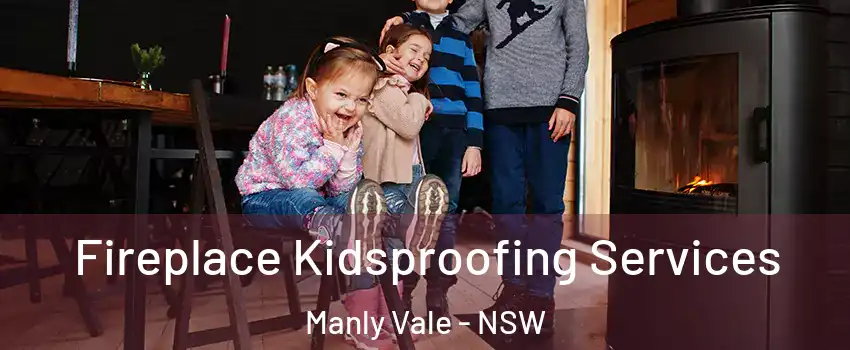 Fireplace Kidsproofing Services Manly Vale - NSW