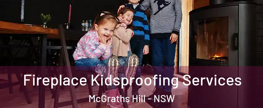 Fireplace Kidsproofing Services McGraths Hill - NSW