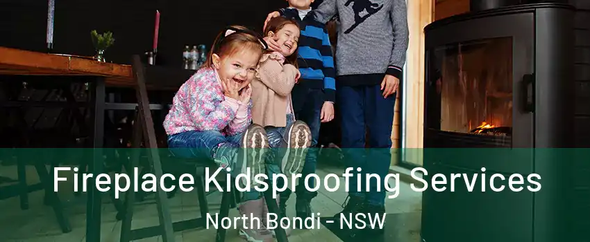 Fireplace Kidsproofing Services North Bondi - NSW