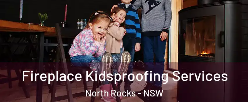 Fireplace Kidsproofing Services North Rocks - NSW