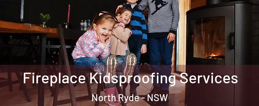Fireplace Kidsproofing Services North Ryde - NSW