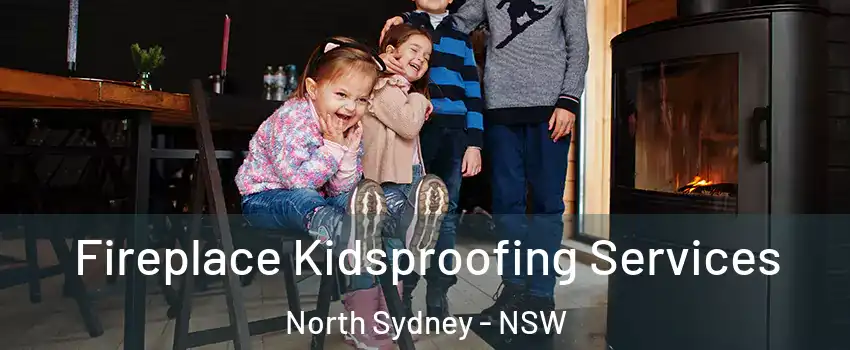 Fireplace Kidsproofing Services North Sydney - NSW