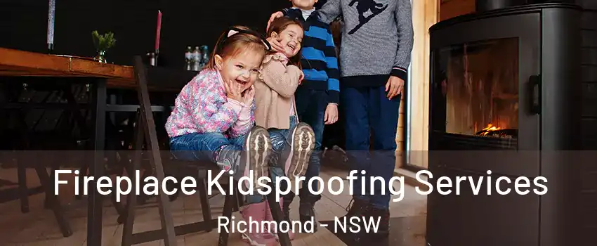 Fireplace Kidsproofing Services Richmond - NSW