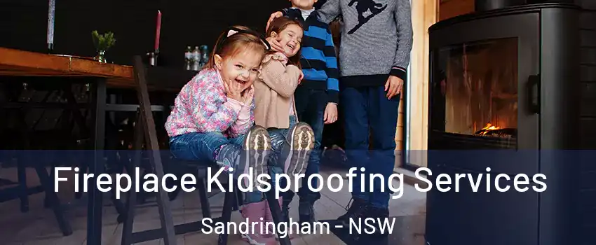 Fireplace Kidsproofing Services Sandringham - NSW