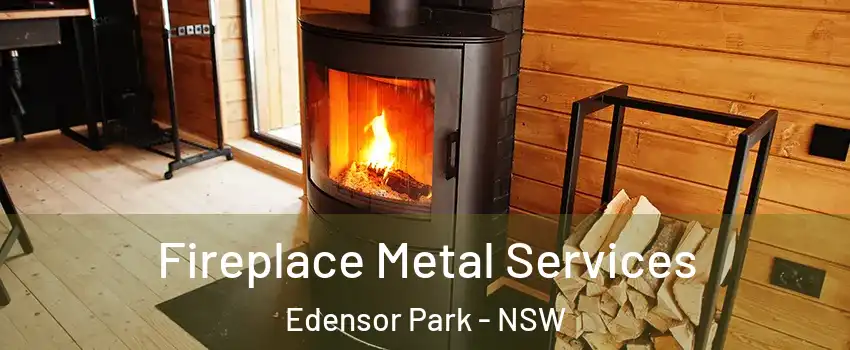 Fireplace Metal Services Edensor Park - NSW