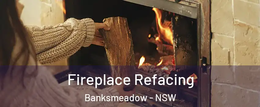 Fireplace Refacing Banksmeadow - NSW