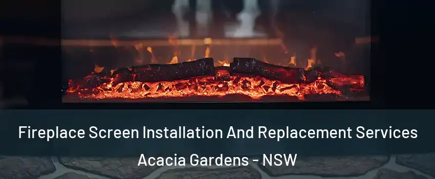Fireplace Screen Installation And Replacement Services Acacia Gardens - NSW