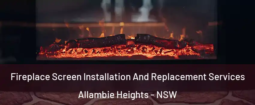 Fireplace Screen Installation And Replacement Services Allambie Heights - NSW