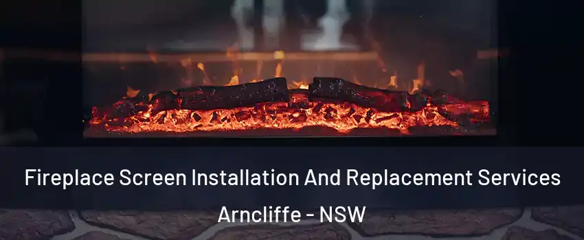 Fireplace Screen Installation And Replacement Services Arncliffe - NSW