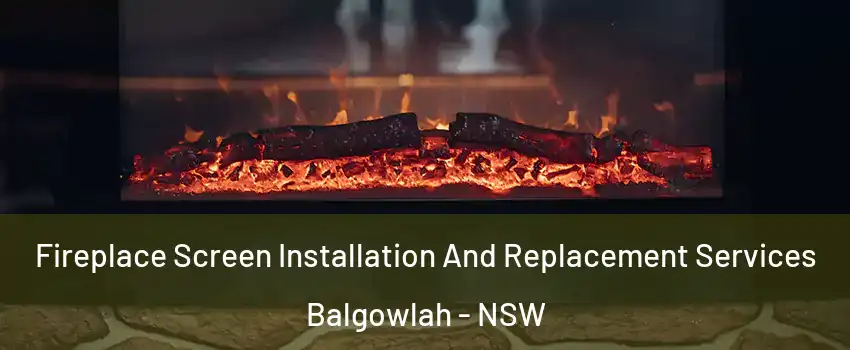 Fireplace Screen Installation And Replacement Services Balgowlah - NSW