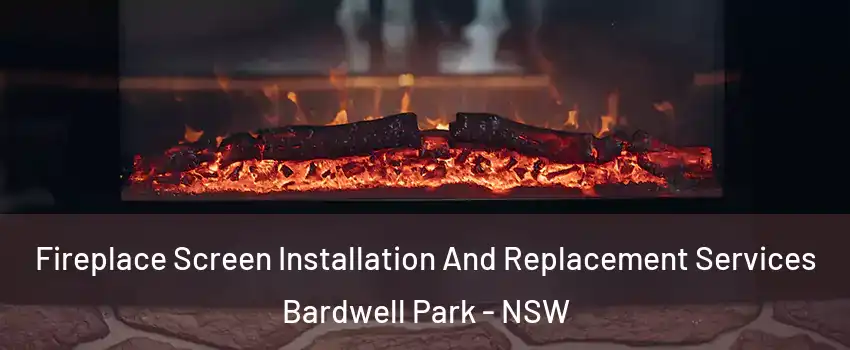 Fireplace Screen Installation And Replacement Services Bardwell Park - NSW