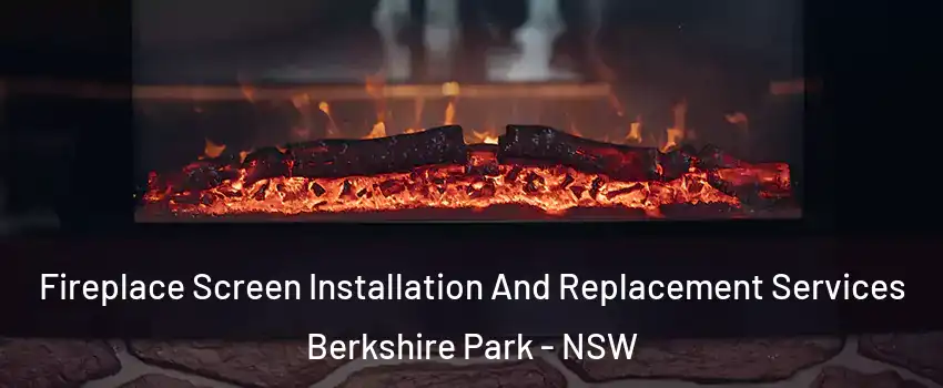 Fireplace Screen Installation And Replacement Services Berkshire Park - NSW