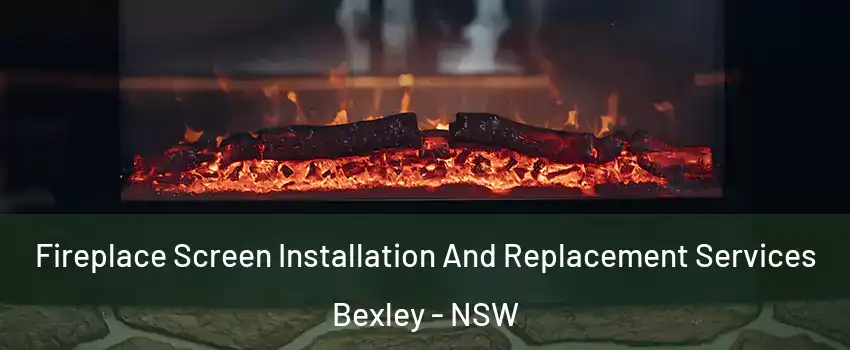 Fireplace Screen Installation And Replacement Services Bexley - NSW