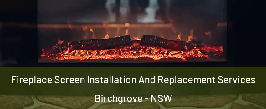 Fireplace Screen Installation And Replacement Services Birchgrove - NSW