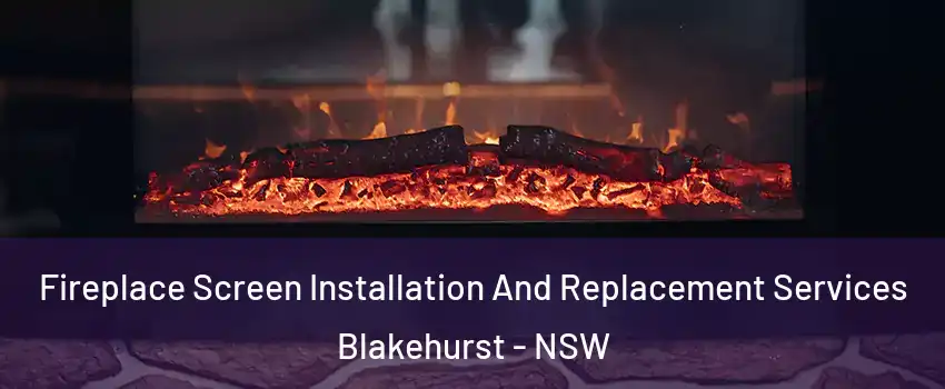 Fireplace Screen Installation And Replacement Services Blakehurst - NSW