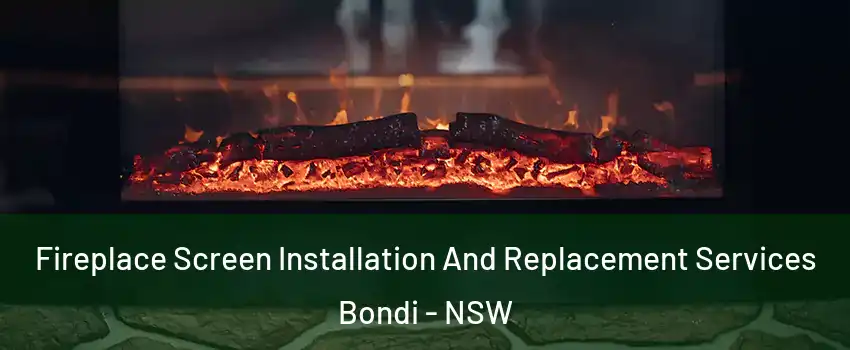 Fireplace Screen Installation And Replacement Services Bondi - NSW