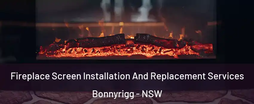 Fireplace Screen Installation And Replacement Services Bonnyrigg - NSW