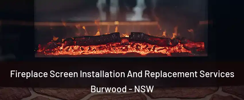 Fireplace Screen Installation And Replacement Services Burwood - NSW