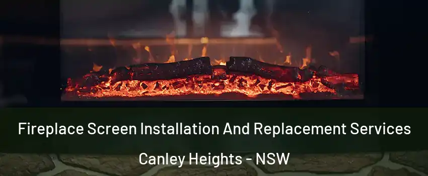 Fireplace Screen Installation And Replacement Services Canley Heights - NSW