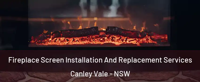 Fireplace Screen Installation And Replacement Services Canley Vale - NSW