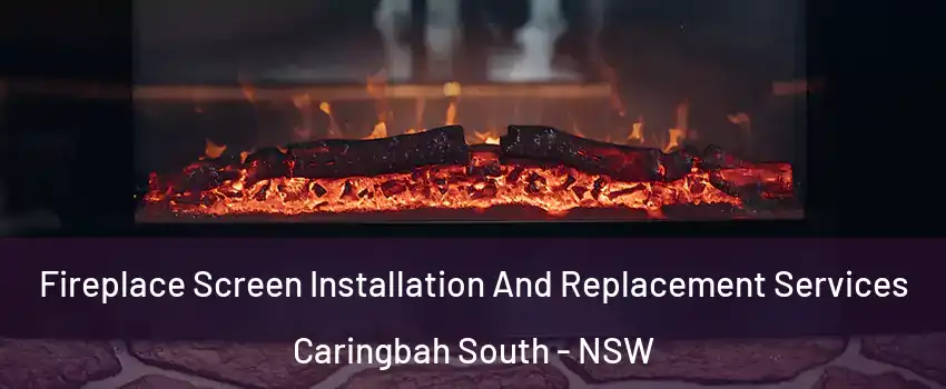 Fireplace Screen Installation And Replacement Services Caringbah South - NSW