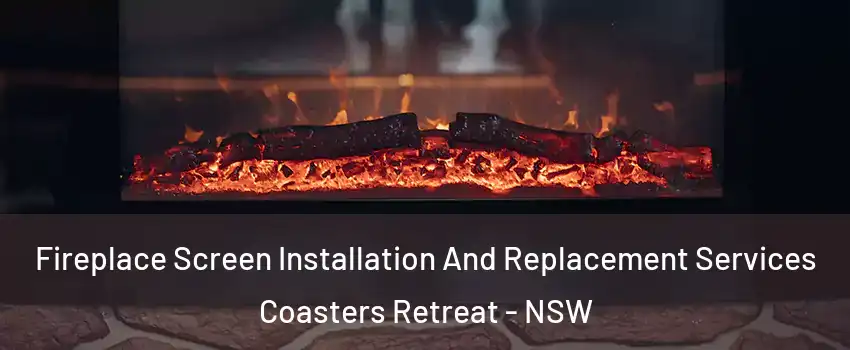 Fireplace Screen Installation And Replacement Services Coasters Retreat - NSW