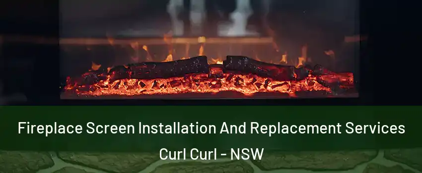 Fireplace Screen Installation And Replacement Services Curl Curl - NSW