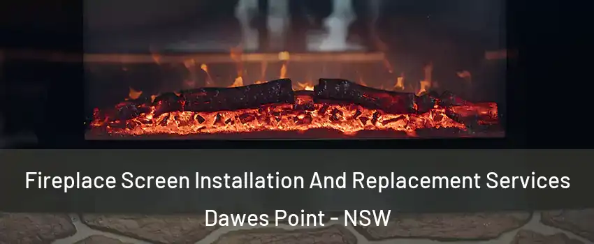 Fireplace Screen Installation And Replacement Services Dawes Point - NSW