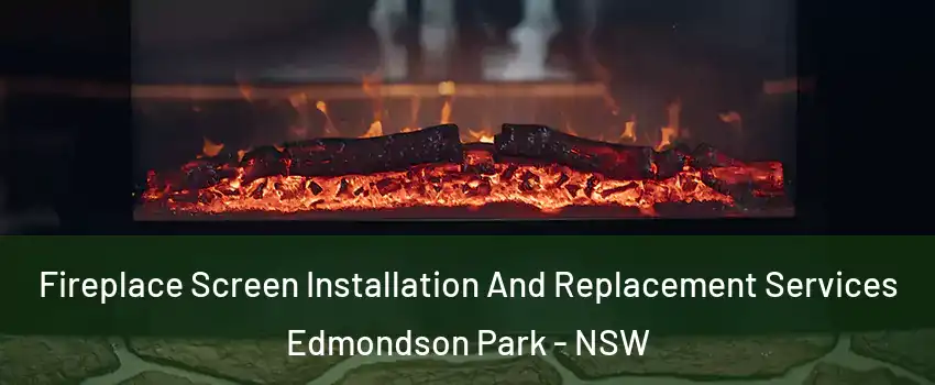 Fireplace Screen Installation And Replacement Services Edmondson Park - NSW