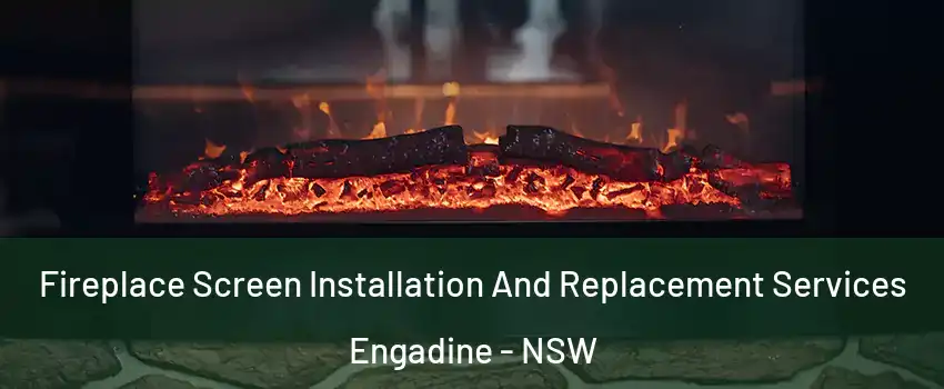 Fireplace Screen Installation And Replacement Services Engadine - NSW