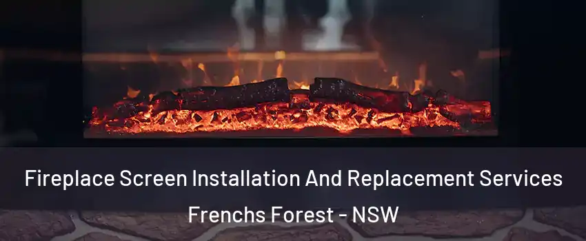 Fireplace Screen Installation And Replacement Services Frenchs Forest - NSW