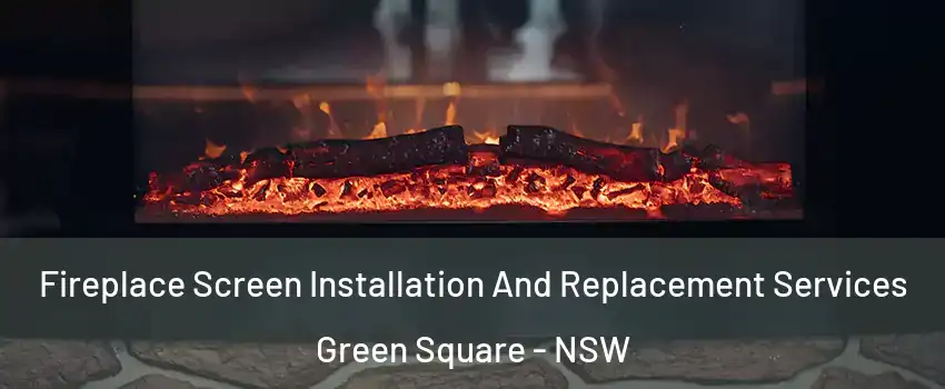 Fireplace Screen Installation And Replacement Services Green Square - NSW