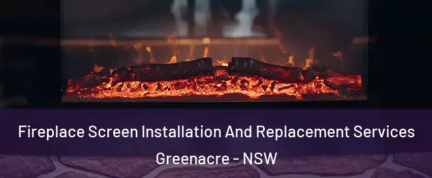 Fireplace Screen Installation And Replacement Services Greenacre - NSW