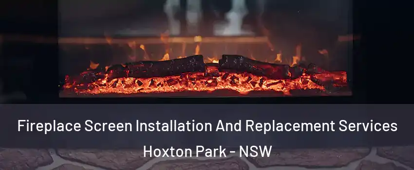 Fireplace Screen Installation And Replacement Services Hoxton Park - NSW