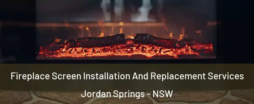 Fireplace Screen Installation And Replacement Services Jordan Springs - NSW