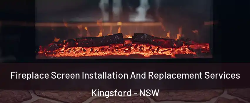 Fireplace Screen Installation And Replacement Services Kingsford - NSW