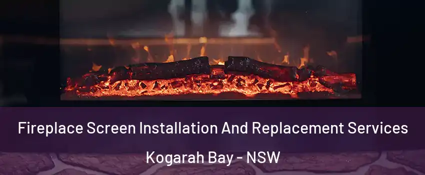 Fireplace Screen Installation And Replacement Services Kogarah Bay - NSW