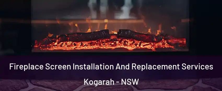 Fireplace Screen Installation And Replacement Services Kogarah - NSW