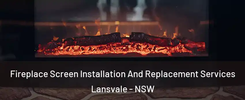 Fireplace Screen Installation And Replacement Services Lansvale - NSW